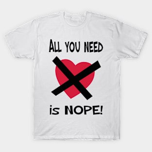 ALL YOU NEED IS NOPE! T-Shirt